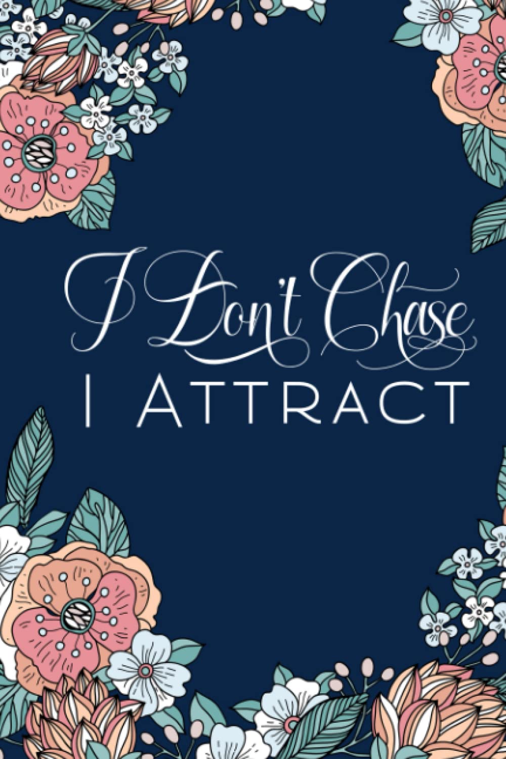 I Don’t Chase: I Attract, College Ruled Notebook for Manifestation (6x9)