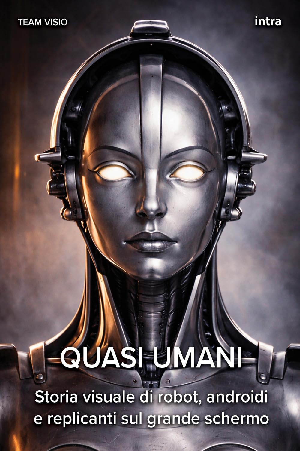 Quasi umani: Storia visuale di robot, androidi e replicanti sul grande schermo (Collana Visio)