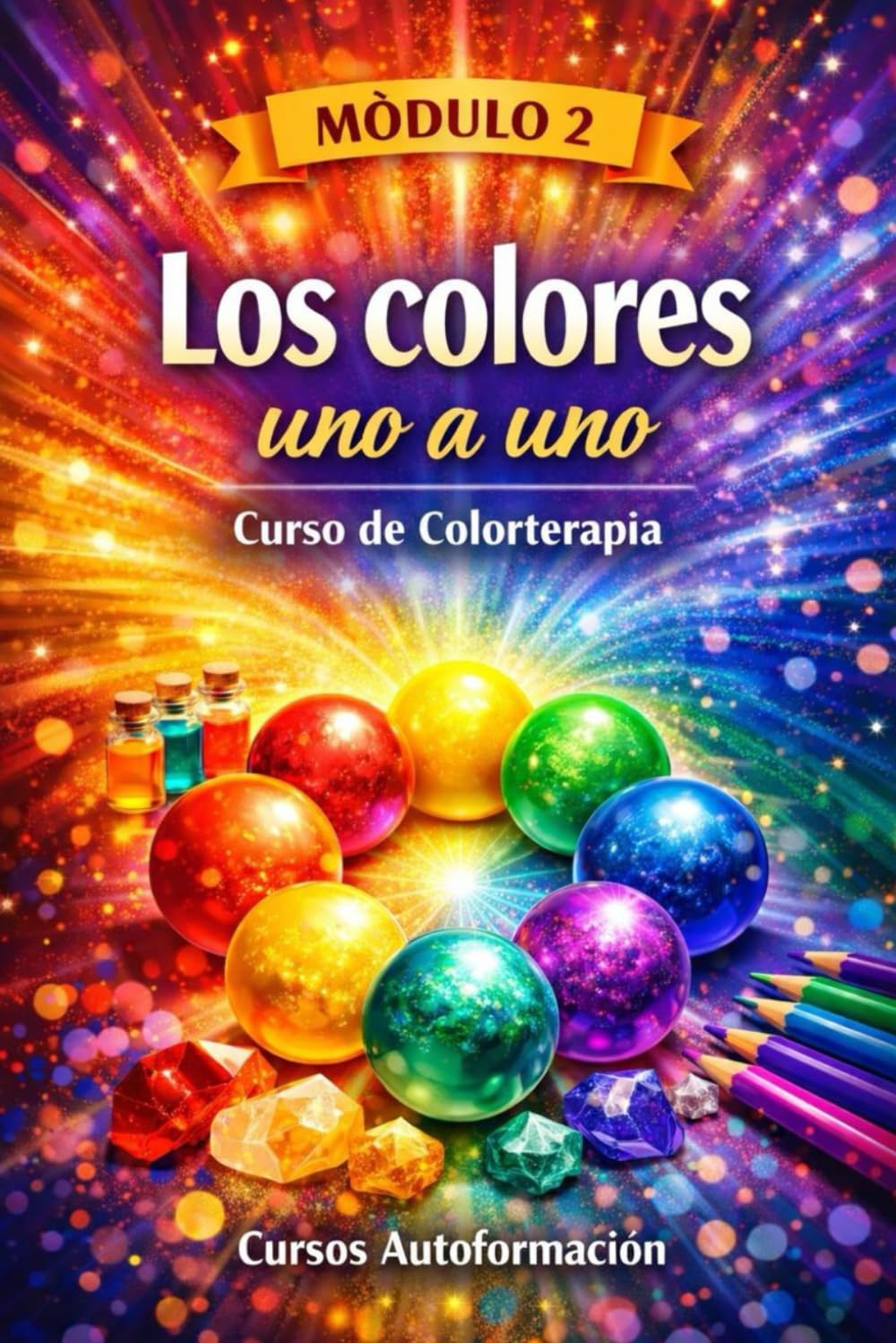 Curso de Colorterapia: Módulo 2 - Los Colores Uno a Uno (Curso de Colorterapia: Formación práctica, emocional y profesional en el lenguaje sanador del color)