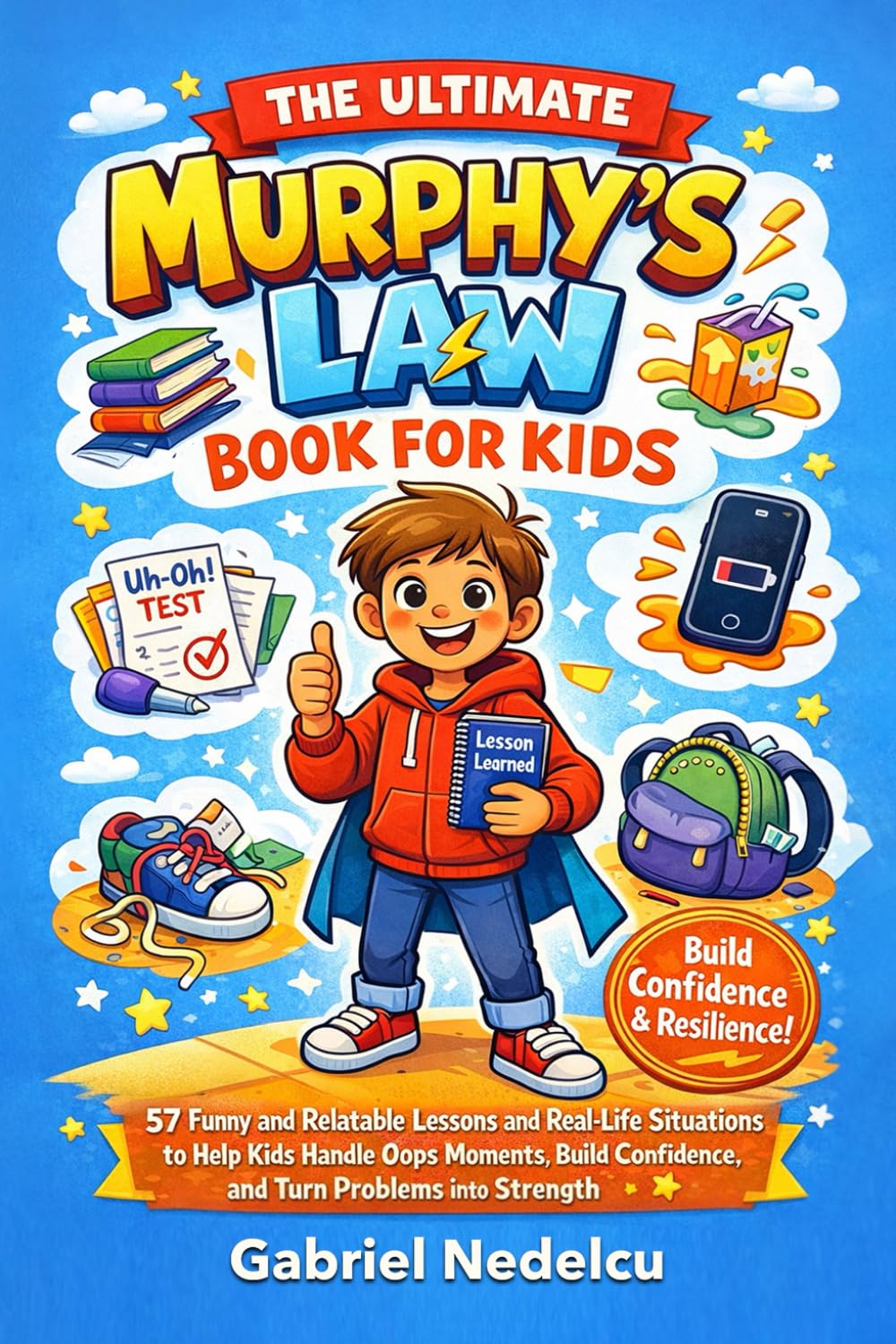 The Ultimate Murphy’s Law Book for Kids: 57 Funny and Relatable Lessons and Real-Life Situations to Help Kids Handle Oops Moments, Build Confidence, and Turn Problems into Strength