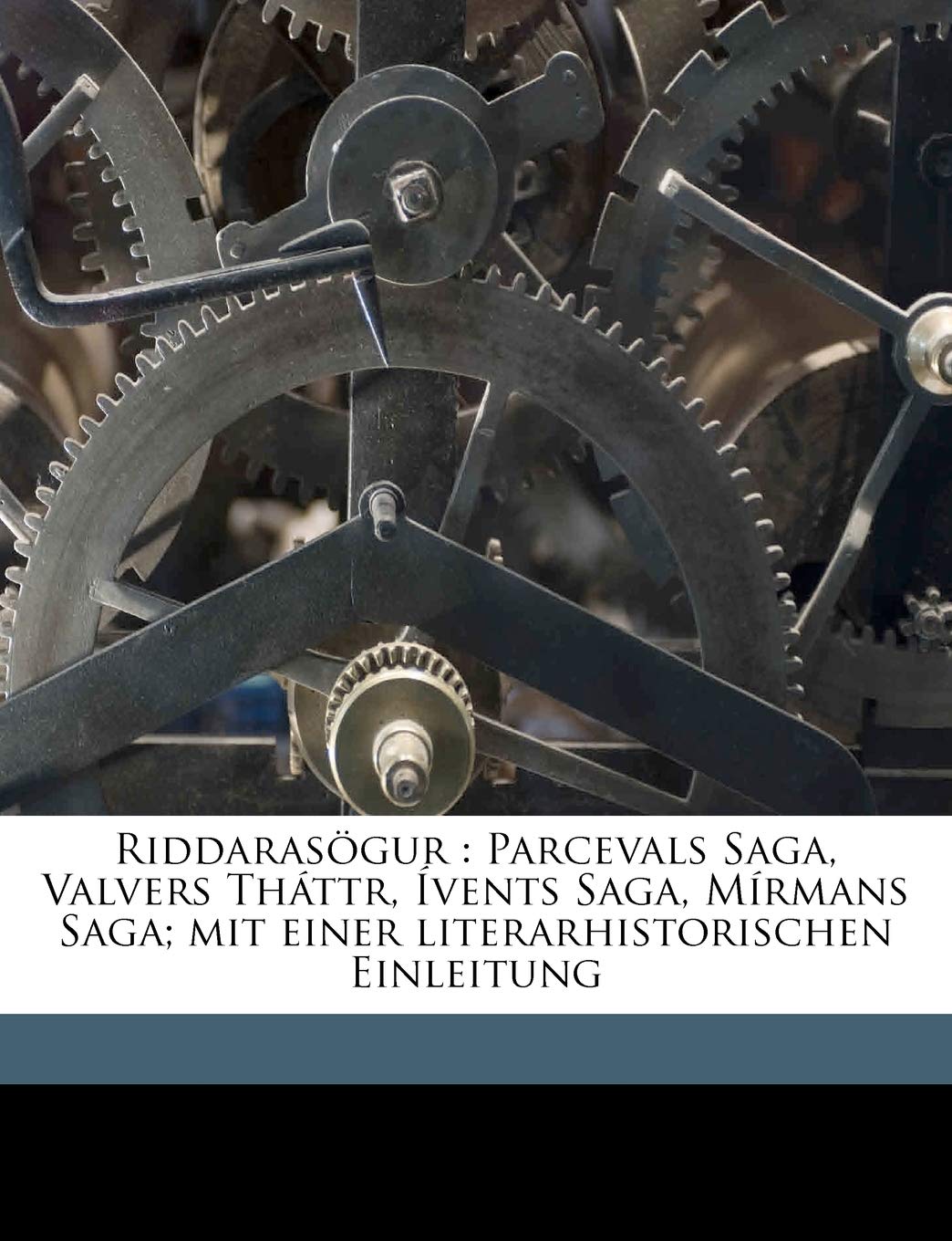 Riddarasögur: Parcevals Saga, Valvers Tháttr, Ívents Saga, Mírmans Saga; mit einer literarhistorischen Einleitung: Parcevals Saga, Valvers Thattr, ... Mit Einer Literarhistorischen Einleitung