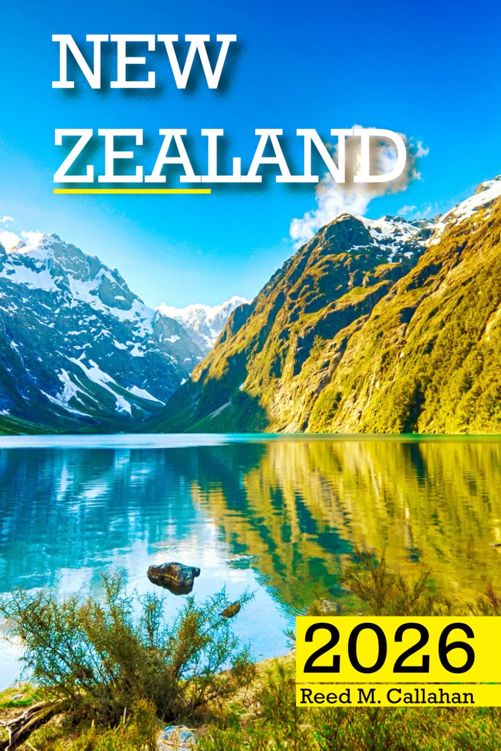 New Zealand Travel Guide 2026: The Complete Traveler’s Handbook to Discover the Hidden Gems, Historic Villages, Must-See Attractions and Insider Tips for an Unforgettable Experience