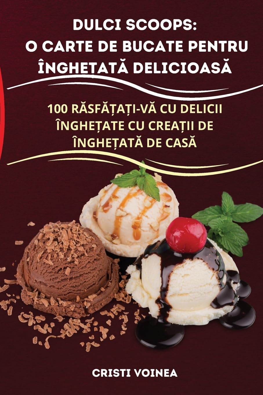 Dulci Scoops: O Carte de Bucate Pentru ÎngheȚatĂ DelicioasĂ (Romanian Edition)