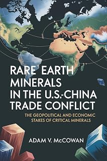 Rare Earth Minerals in the U.S.-China Trade Conflict: The Geopolitical and Economic Stakes of Critical Minerals