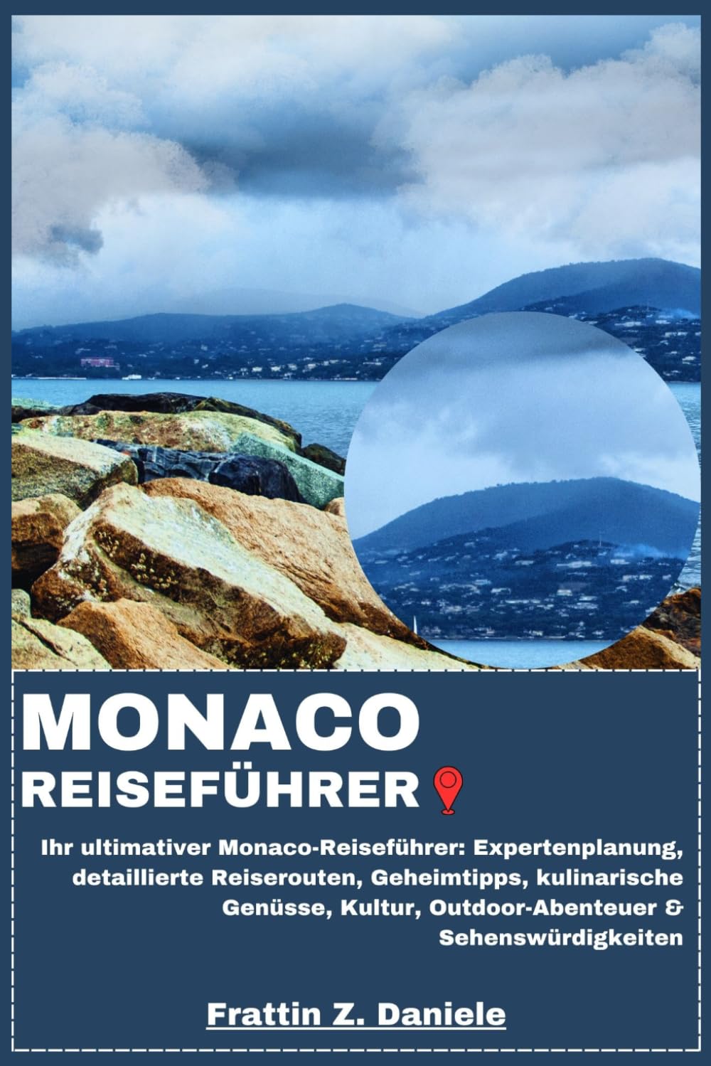 MONACO REISEFÜHRER: Ihr ultimativer Monaco-Reiseführer: Expertenplanung, detaillierte Reiserouten, Geheimtipps, kulinarische Genüsse, Kultur, Outdoor-Abenteuer & Sehenswürdigkeiten