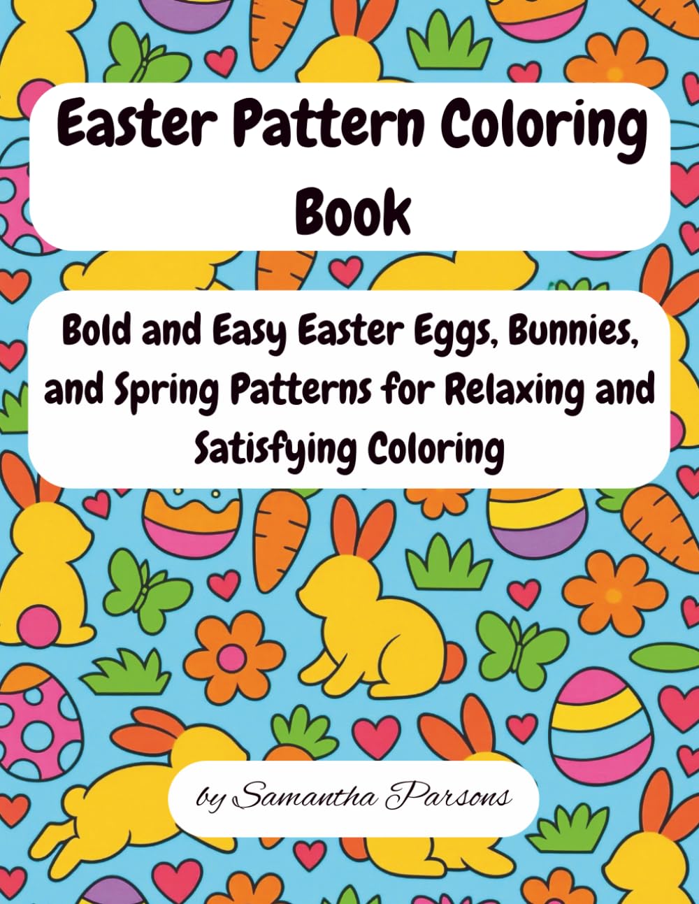 Easter Pattern Coloring Book: Bold and Easy Easter Eggs, Bunnies, and Spring Patterns for Relaxing and Satisfying Coloring