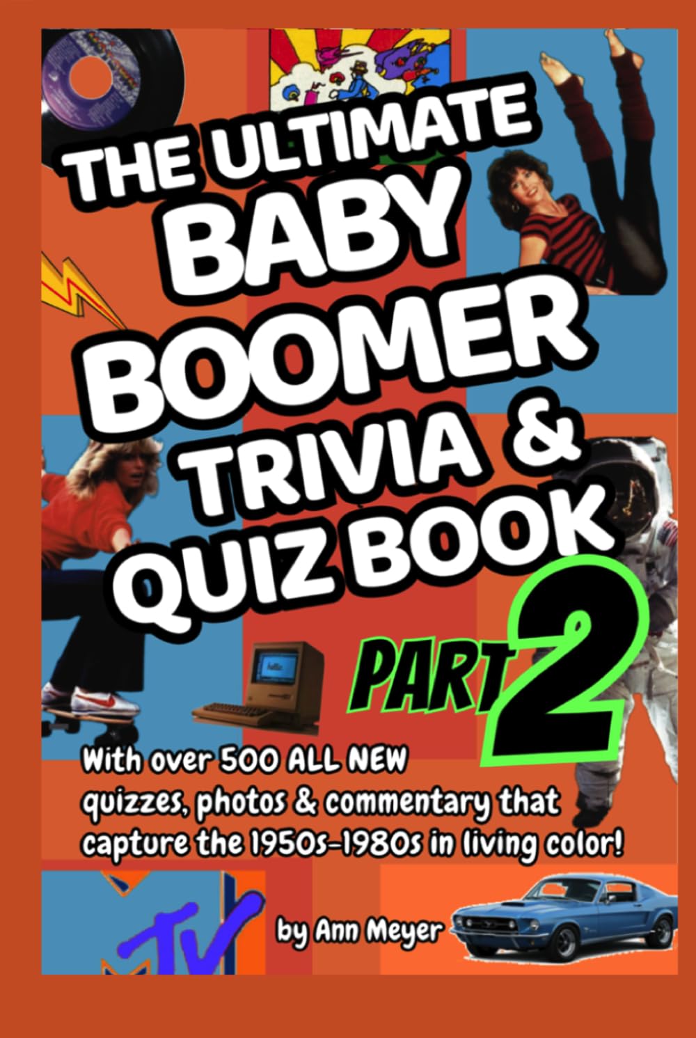 The Ultimate Baby Boomer Trivia and Quiz Book Part Two: Over 500 MORE quizzes, photos & commentary capture the 1950s-1980s in living color