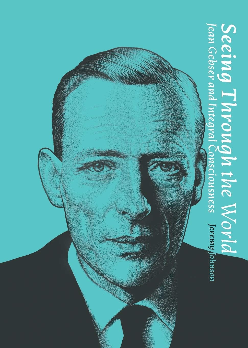 Seeing Through the World: Jean Gebser and Integral Consciousness (Nuralogicals)