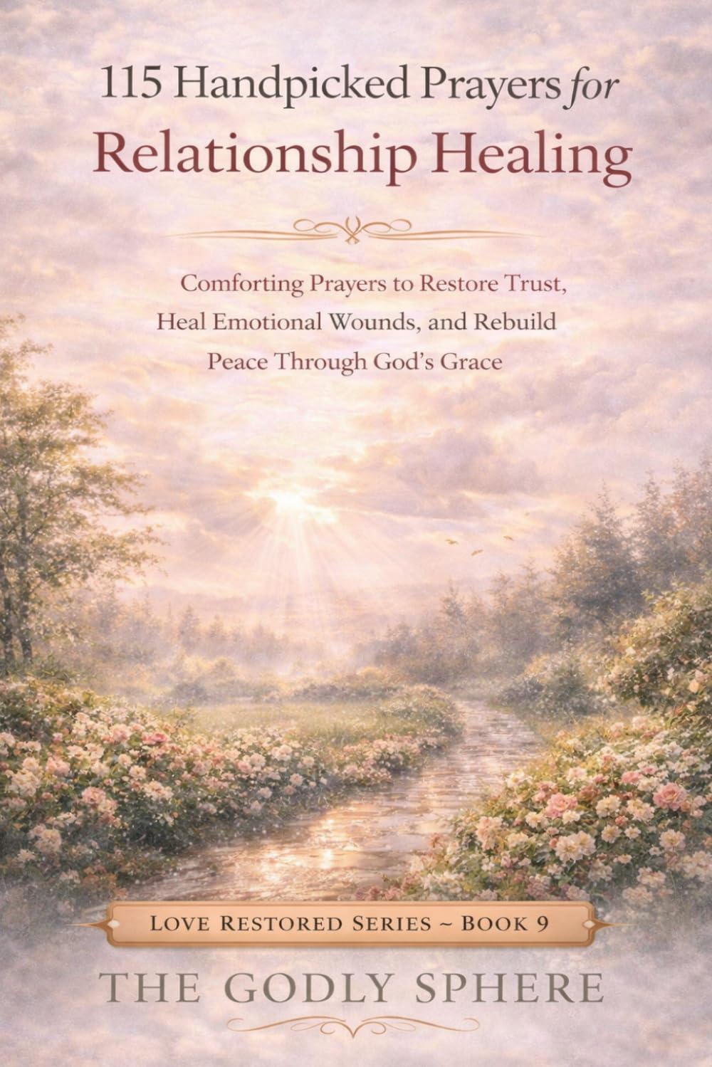 115 Handpicked Prayers for Relationship Healing: Comforting Prayers to Restore Trust, Heal Emotional Wounds, and Rebuild Peace Through God’s Grace (Love Restored Series)