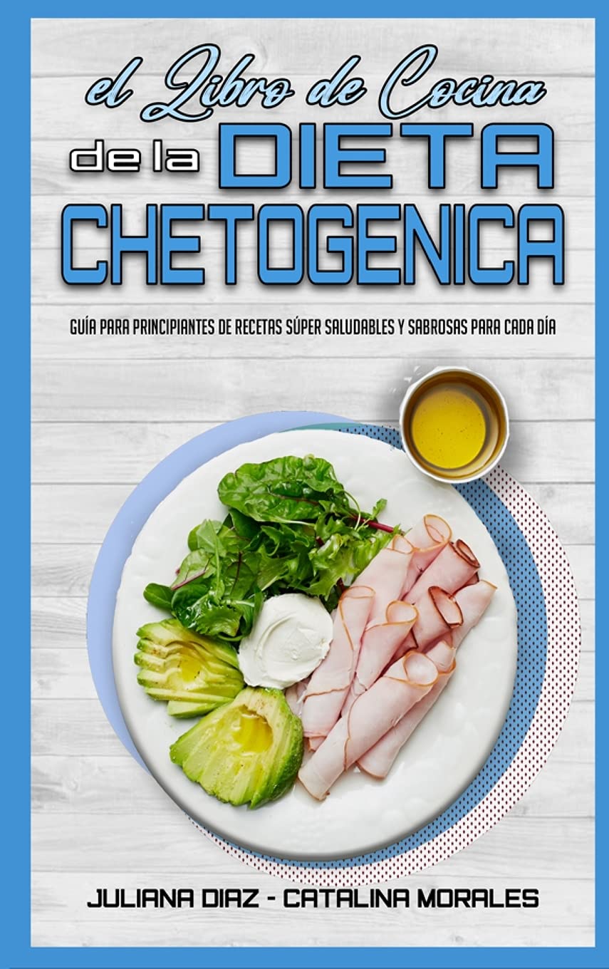 El Libro De Cocina De La Dieta Chetogénica: Guía Para Principiantes De Recetas Súper Saludables Y Sabrosas Para Cada Día (Keto Diet Recipes Cookbook) (Spanish Version)