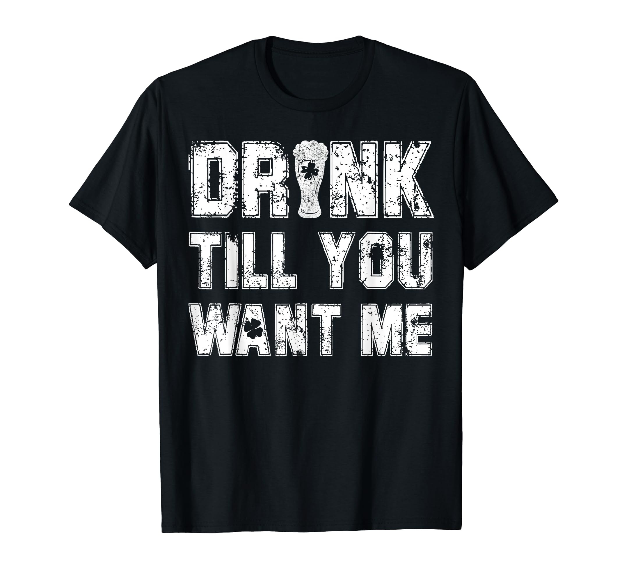 Drink Till You Want Me Shirt Great Drinking Gift T-Shirt T-Shirt