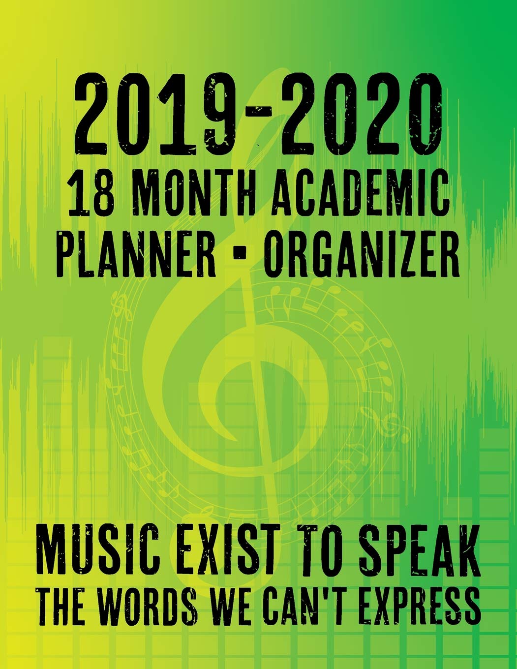 2019 - 2020 - 18 Month Academic Planner - Organizer - Music Exists To Speak The Words We Can't Express: For You Music Lovers - Holidays Included - ... Musicians (Musician Collage Series - Green)
