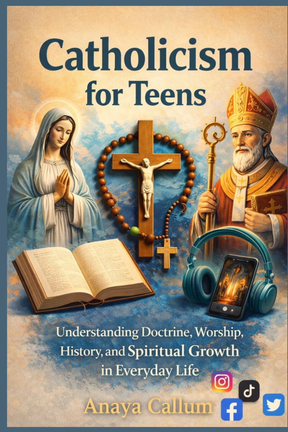 Catholicism for teens: Understanding Doctrine, Worship, History, and Spiritual Growth in Everyday Life