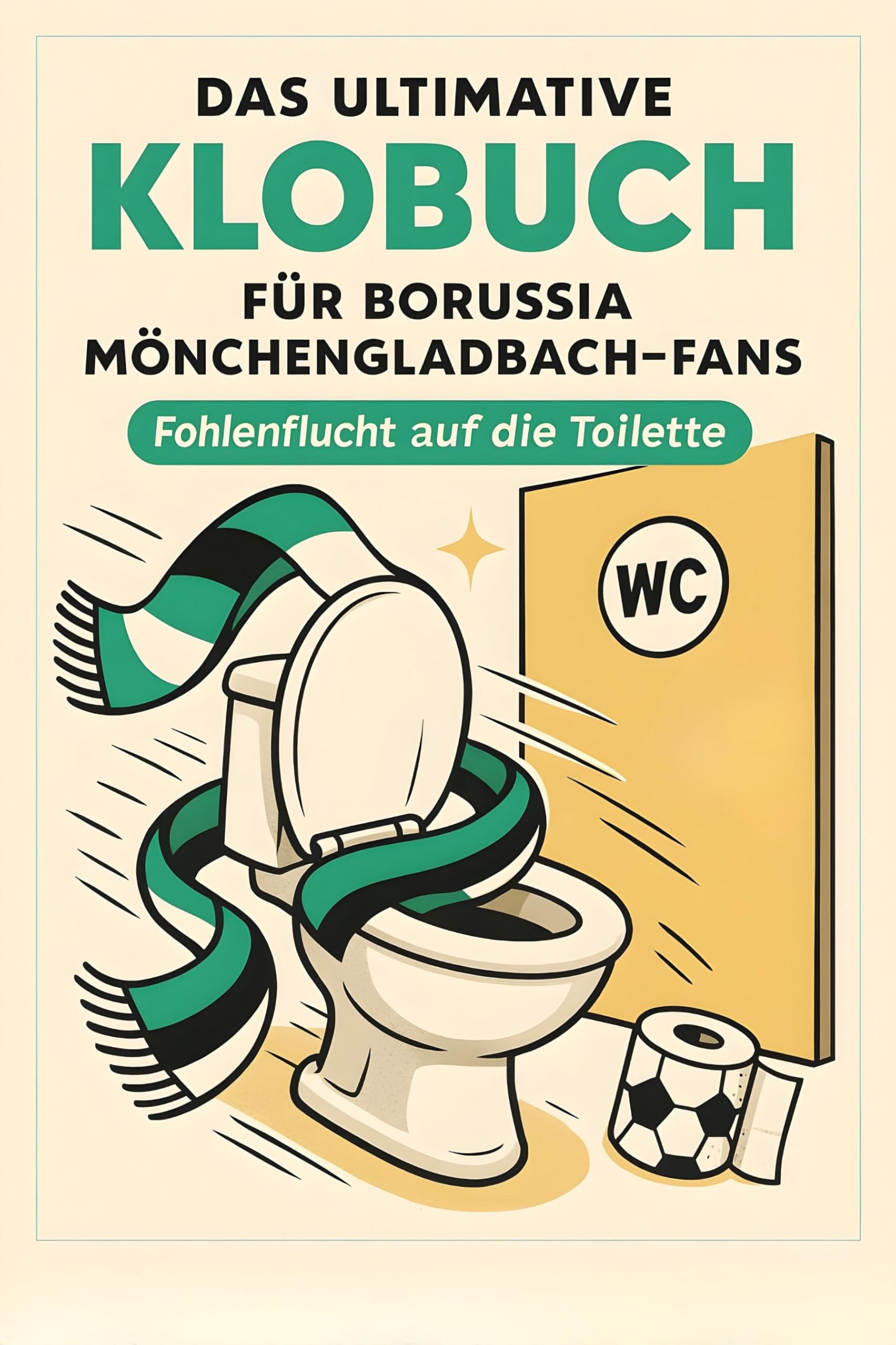 Das ultimative Klobuch für Borussia Mönchengladbach-Fans: Fohlenflucht auf die Toilette. Lustiges Geschenk mit Lifehacks, Fun Facts und Geschichten