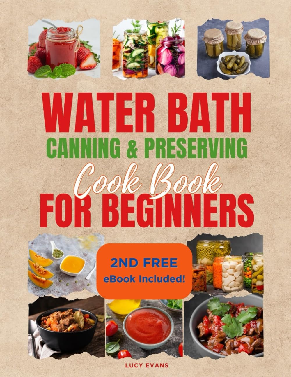Water Bath Canning & Preserving Cookbook for Beginners: Banish the Fear of Home Canning with this Step-by-Step Guide to Craft Homemade Treasures with Delicious Recipes and Essential Safety Tips