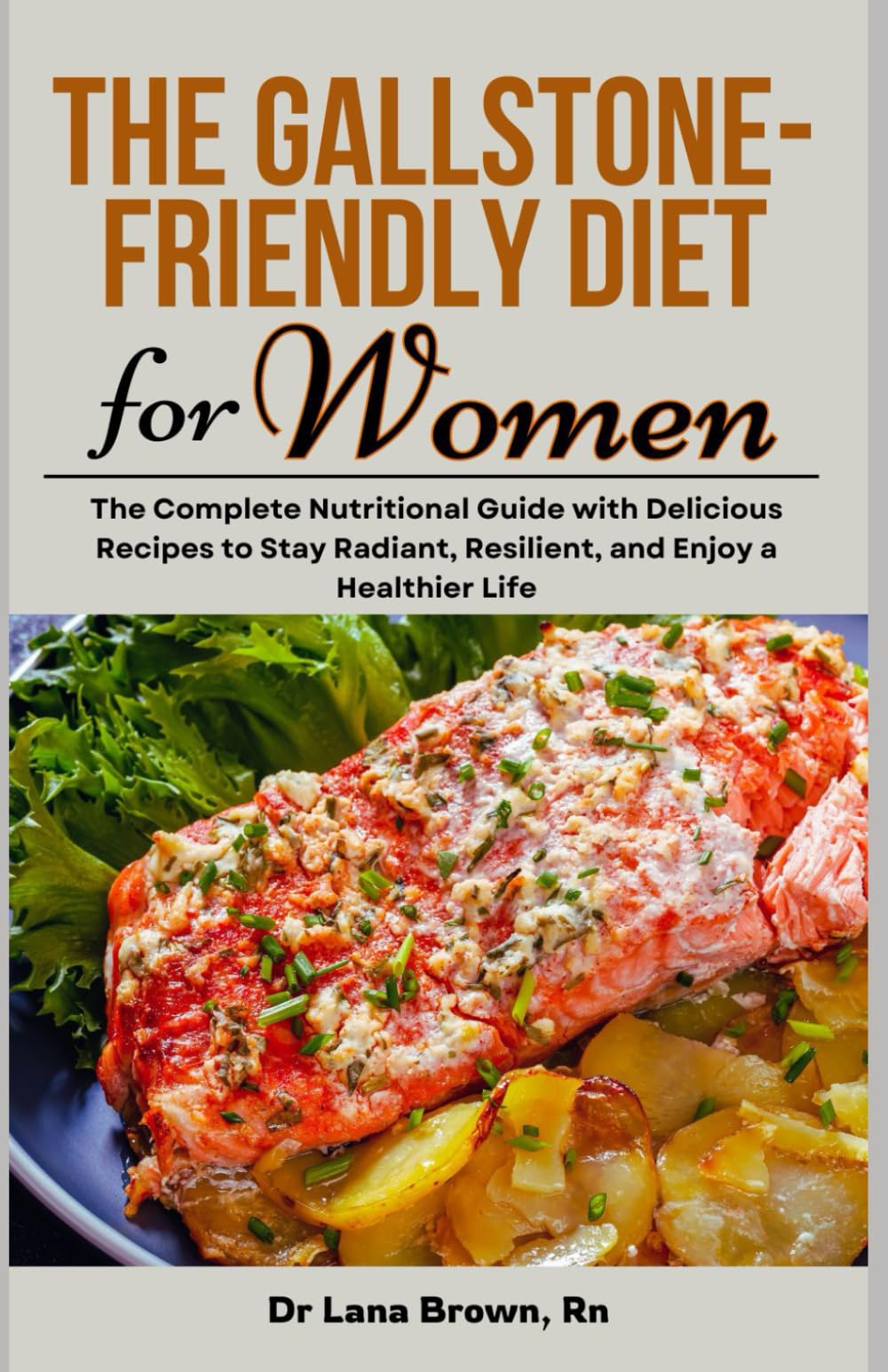 The Gallstone-Friendly Diet for Women: The Complete Nutritional Guide with Delicious Recipes to Stay Radiant, Resilient, and Enjoy a Healthier Life