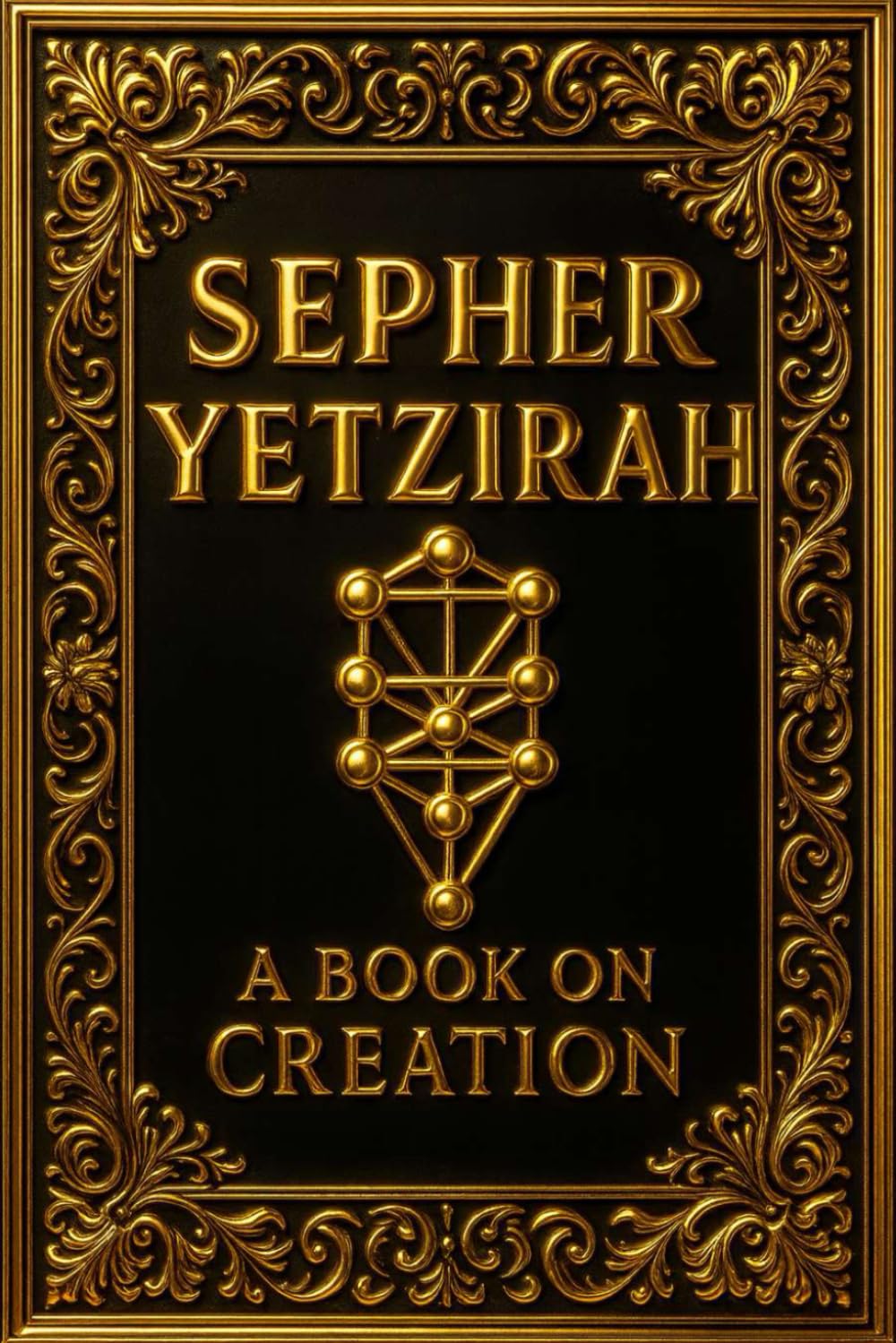 Sepher Yetzirah A Book on Creation : The Ancient Kabbalistic Text Attributed to Our Father Abraham: A Foundational Treatise on the Creation of the ... Ten Sephiroth, the Twenty-Two Hebrew Letters,