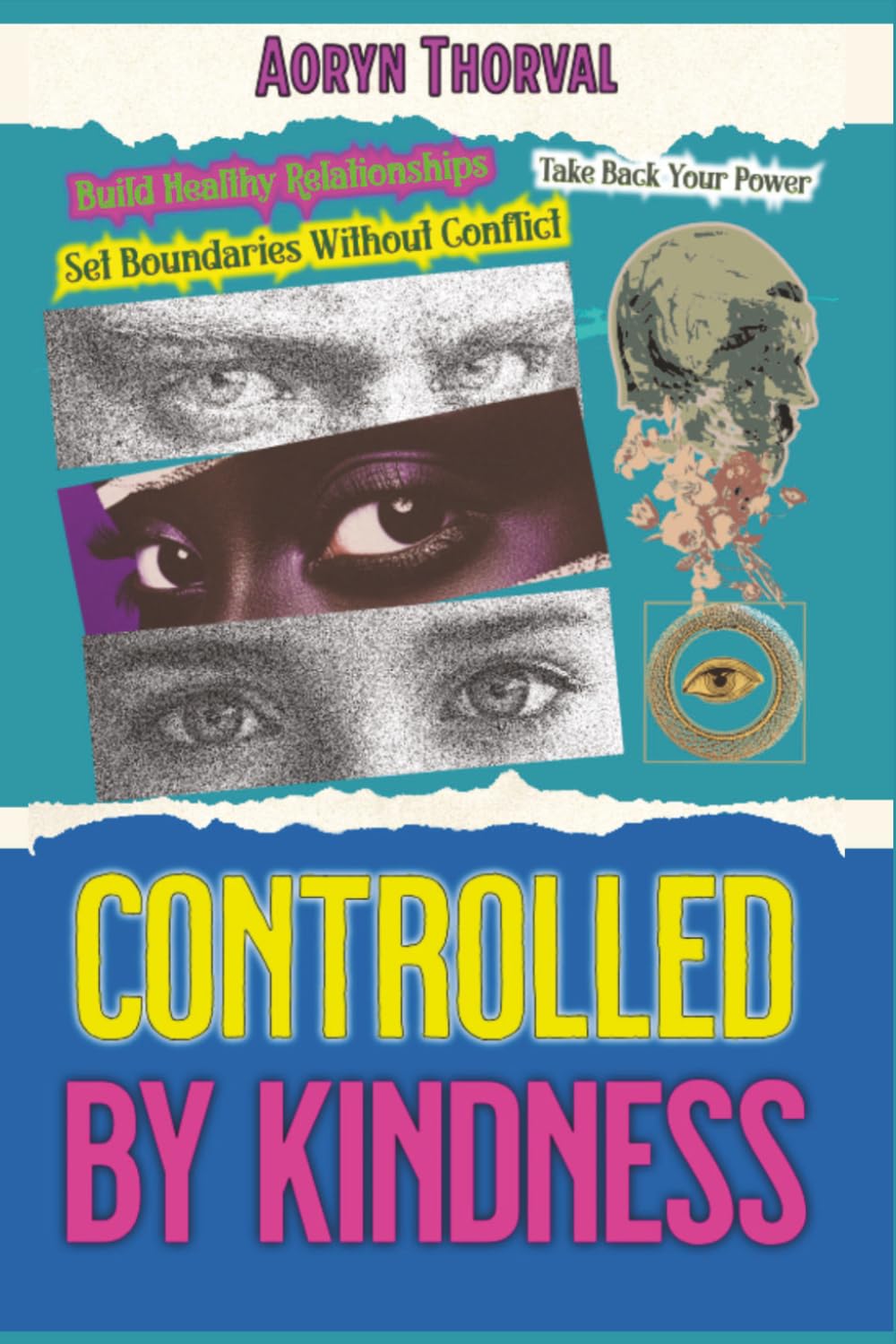 Controlled by Kindness: How to Recognize Hidden Control in "Caring" Reminders, Take Back Your Power, Build Healthy Relationships, Set Boundaries ... Yourself (Life Lessons with Aoryn Thorval)
