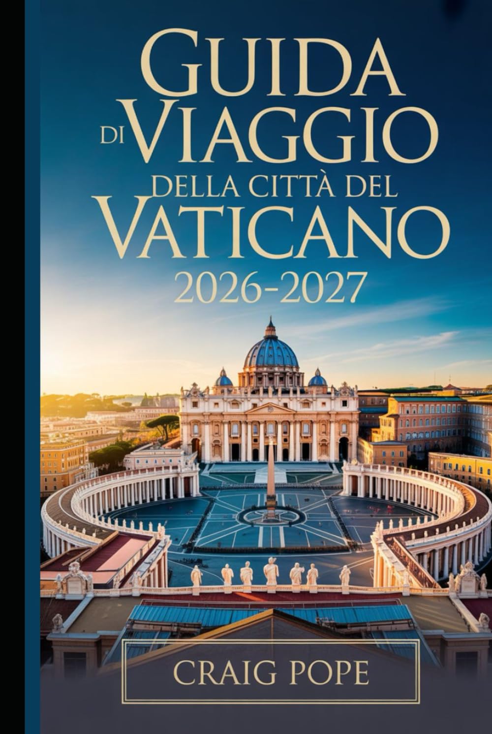 Guida di Viaggio della Città del Vaticano 2026-2027: La guida essenziale per principianti alla Basilica di San Pietro, alla Cappella Sistina, ai Musei ... Giubileare Straordinario di San Francesco
