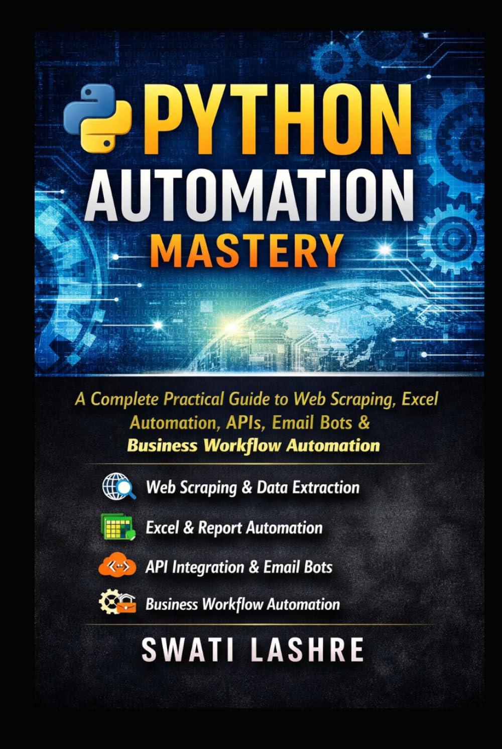 Python Automation Mastery: A Complete Practical Guide to Web Scraping, Excel Automation, APIs, Email Bots & Business Workflow Automation