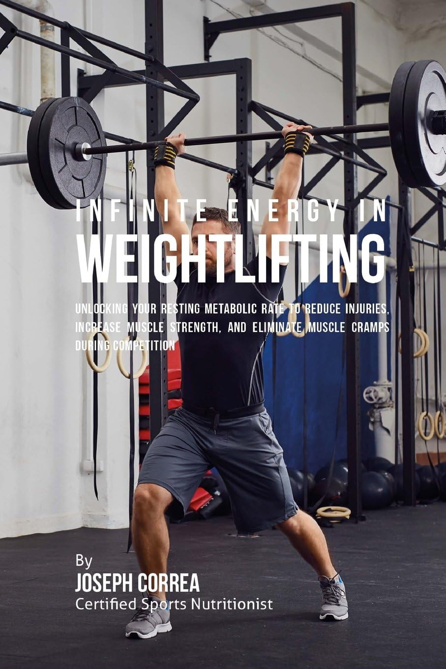 Infinite Energy in Weightlifting: Unlocking Your Resting Metabolic Rate to Reduce Injuries, Increase Muscle Strength, and Eliminate Muscle Cramps During Competition