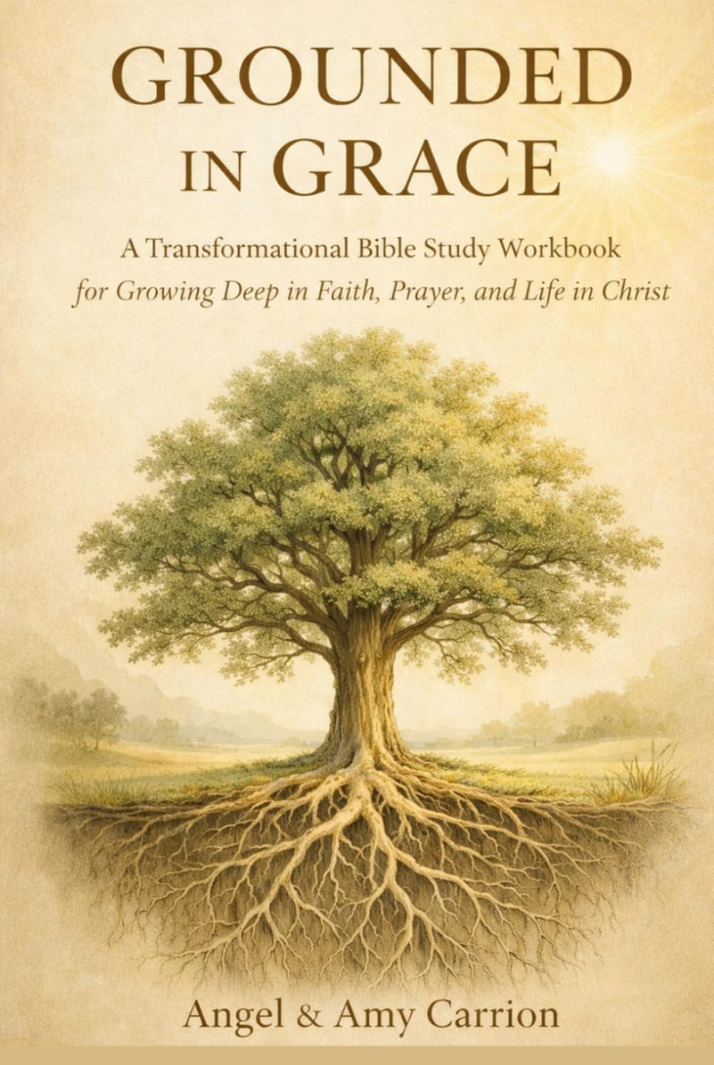 Growing In Grace: A Transformational Bible Study Workbook for Growing Deep in Faith, Prayer, and Life in Christ (Grounded in Grace)