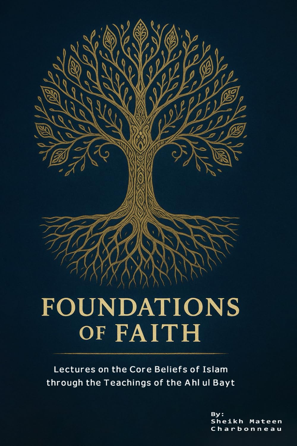 Foundations of Faith: Lectures on the Core Beliefs of Islam through the Teachings of the Ahl ul Bayt