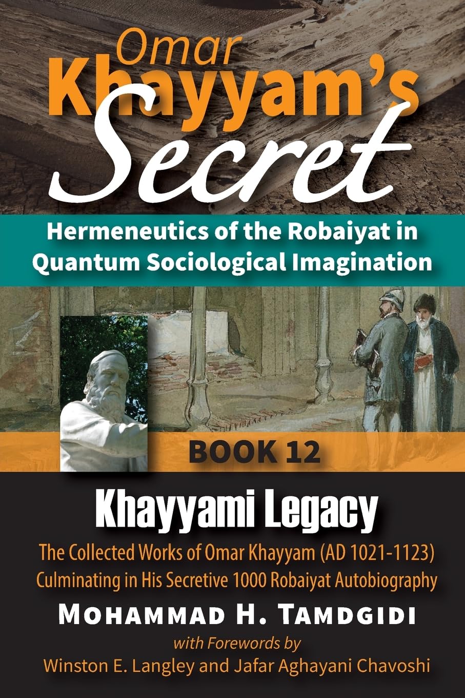 Omar Khayyam's Secret: Hermeneutics of the Robaiyat in Quantum Sociological Imagination: Book 12: Khayyami Legacy: The Collected Works of Omar Khayyam ... (Tayyebeh East-West Research and Translation)