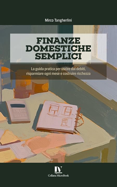 FINANZE DOMESTICHE SEMPLICI: La guida pratica per uscire dai debiti, risparmiare ogni mese e costruire ricchezza (anche partendo da zero)