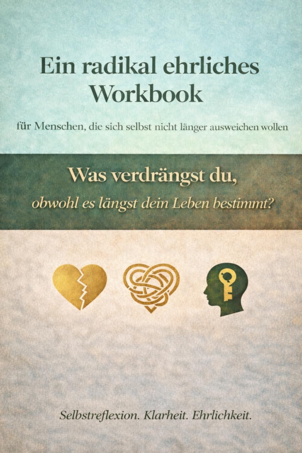 Ein radikal ehrliches Workbook: für Menschen, die sich selbst nicht länger ausweichen wollen