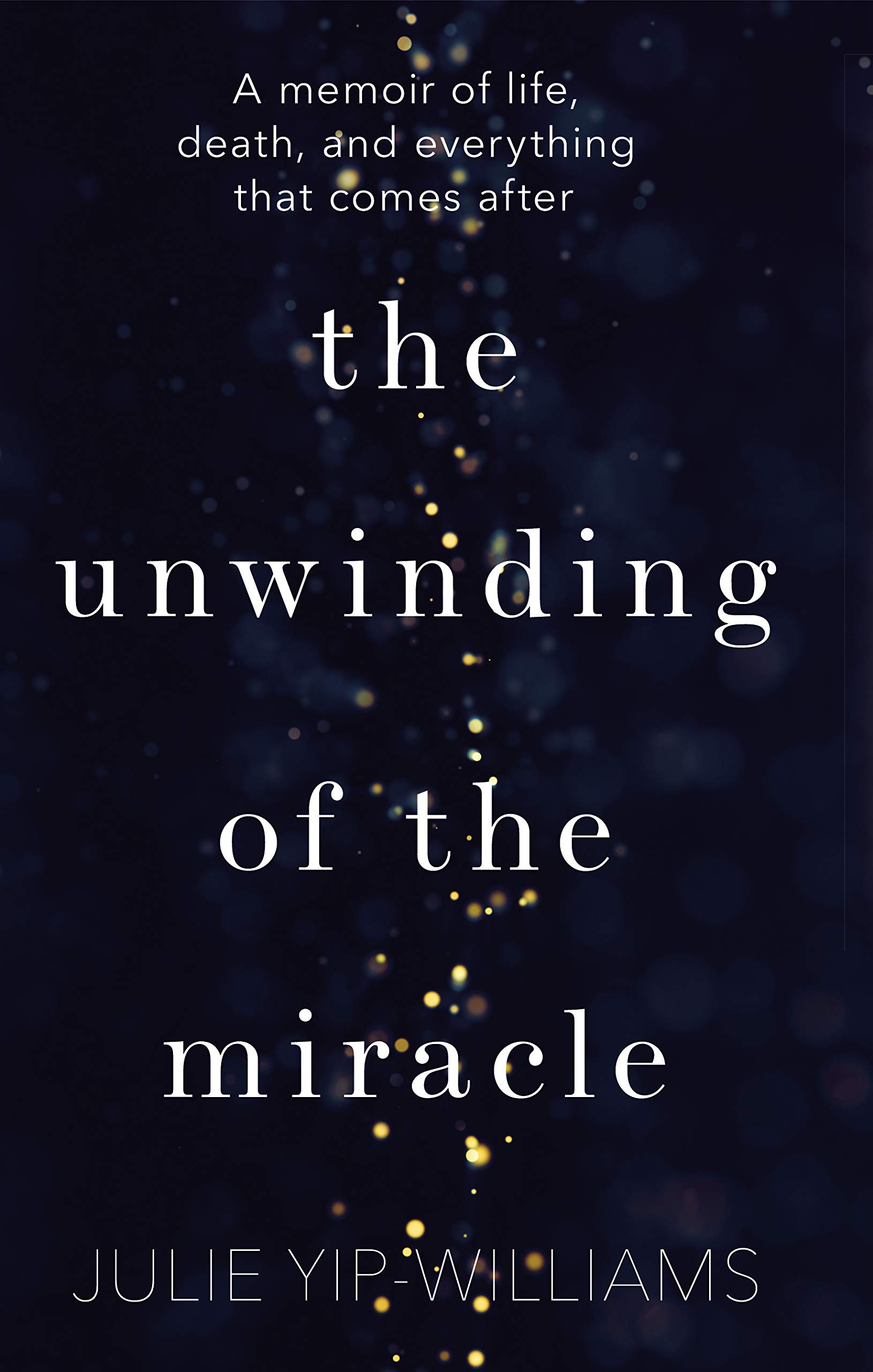 The Unwinding of the Miracle: A memoir of life, death and everything that comes after