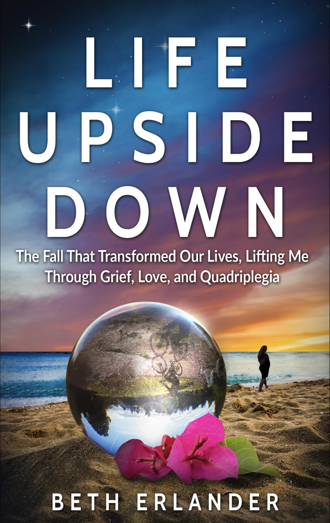 Life Upside Down: The Fall That Transformed Our Lives, Lifting Me Through Grief, Love and Quadriplegia