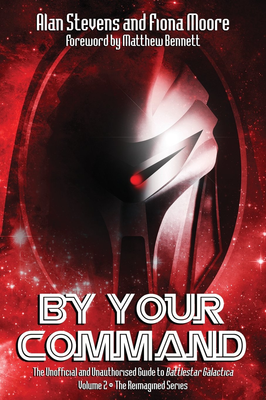 By Your Command Vol 2: The Unofficial and Unauthorised Guide to Battlestar Galactica: The Reimagined Series: Volume 2