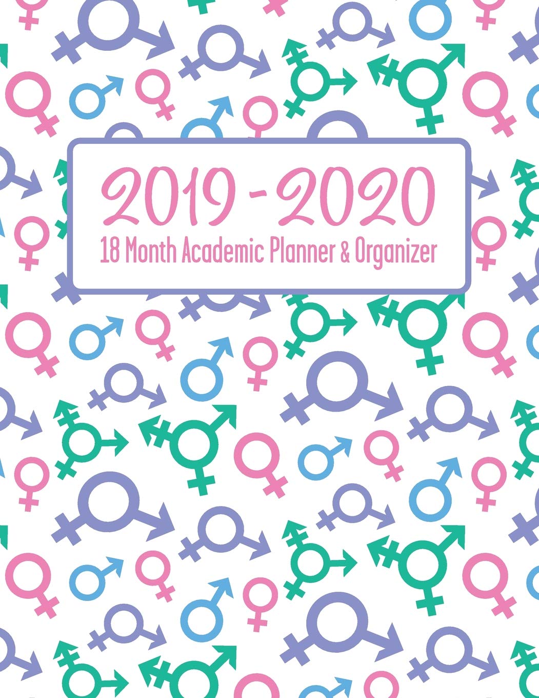 2019 - 2020 - 18 Month Academic Planner & Organizer: Holidays Included - Full School Year - Designed To Celebrate Equality Gender Neutral For Women Men LBGTQ (LGBTQ Planner Series)