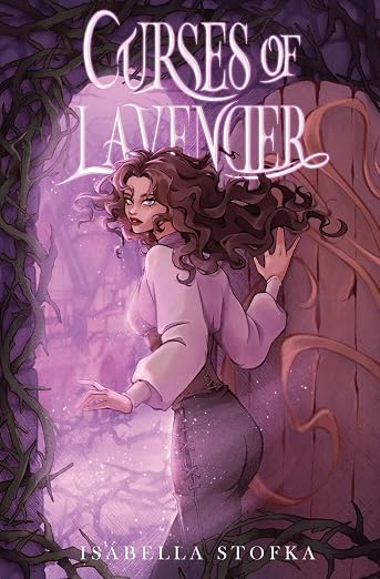 YA fantasy book 'Curses of Lavender' by Isabella Stofka. Cover features girl about to walk through magical thorny world.