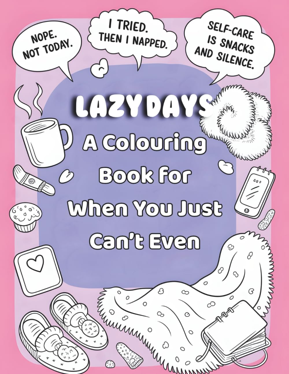 Lazy Days: A Colouring Book When You Just Can’t Even: Light-hearted Art to Colour While Doing Absolutely Nothing