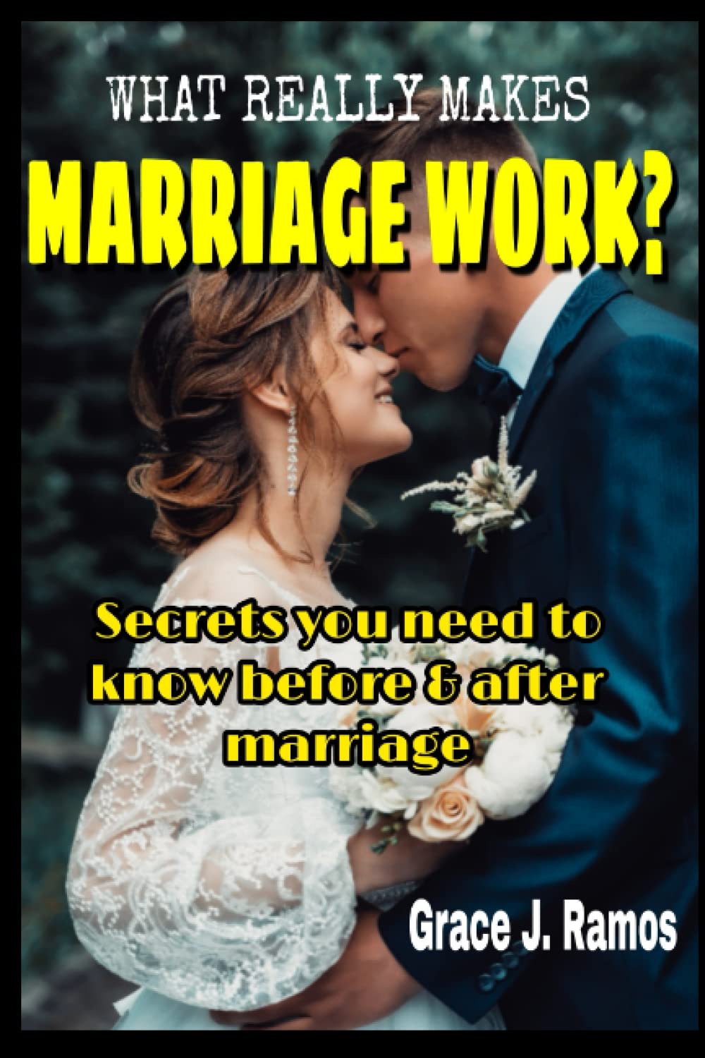 What Really Makes Marriage Work?: Secrets you need to know before and after marriage