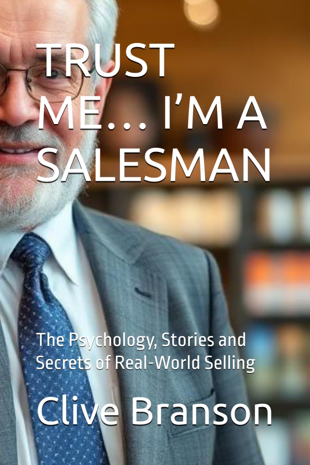 TRUST ME… I’M A SALESMAN: The Psychology, Stories and Secrets of Real-World Selling (The Sales Frontline Series)