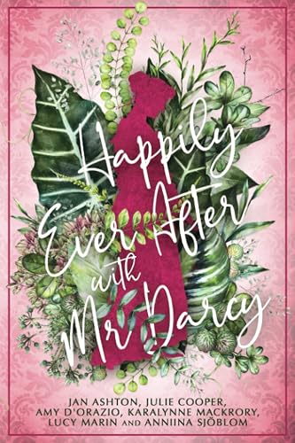 Happily Ever After with Mr Darcy: A Collection of Short Stories Inspired by Jane Austen's Pride &amp; Prejudice