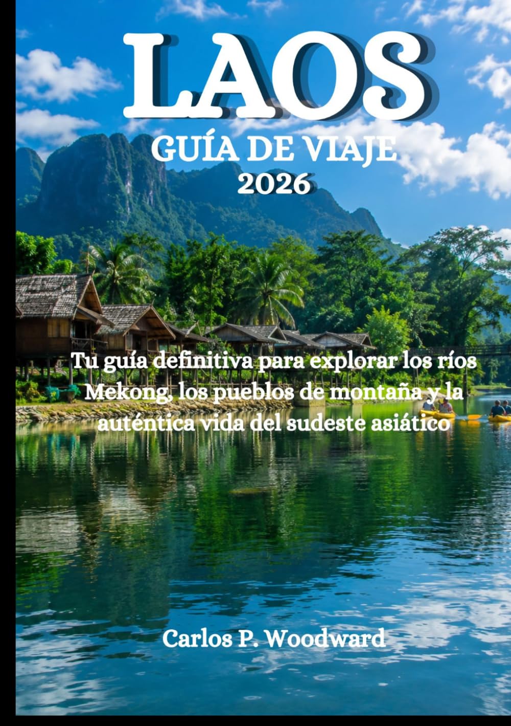 LAOS GUÍA DE VIAJE 2026: Tu guía definitiva para explorar los ríos Mekong, los pueblos de montaña y la auténtica vida del sudeste asiático