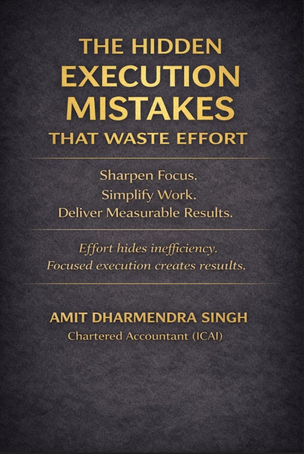 The Hidden Execution Mistakes That Waste Effort: Sharpen Focus. Simplify Work. Deliver Measurable Results. (The Hidden Business Mistakes Series)
