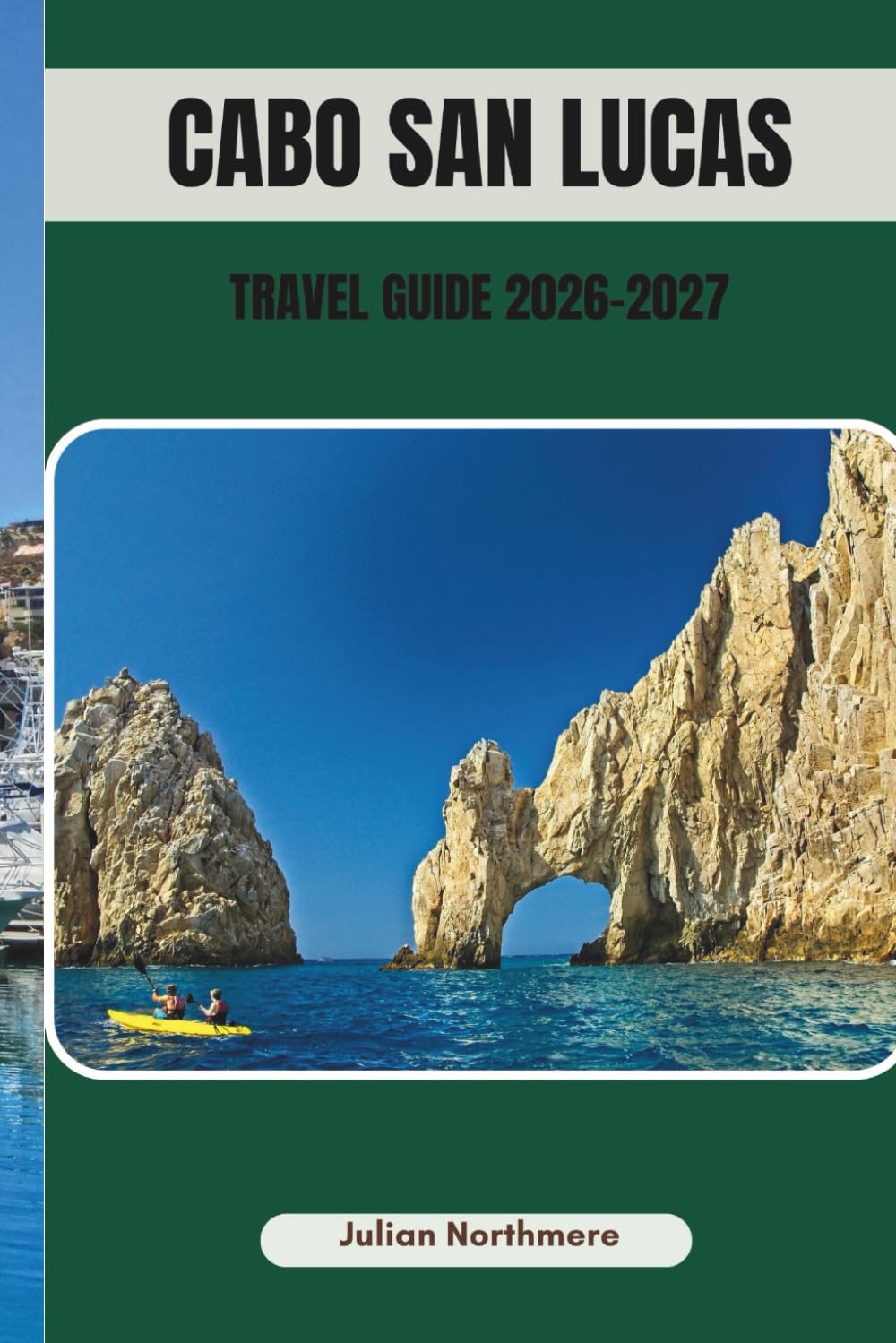 CABO SAN LUCAS TRAVEL GUIDE 2026-2027: Experience Cabo’s Natural Beauty, Hidden Coves, and Scenic Trails