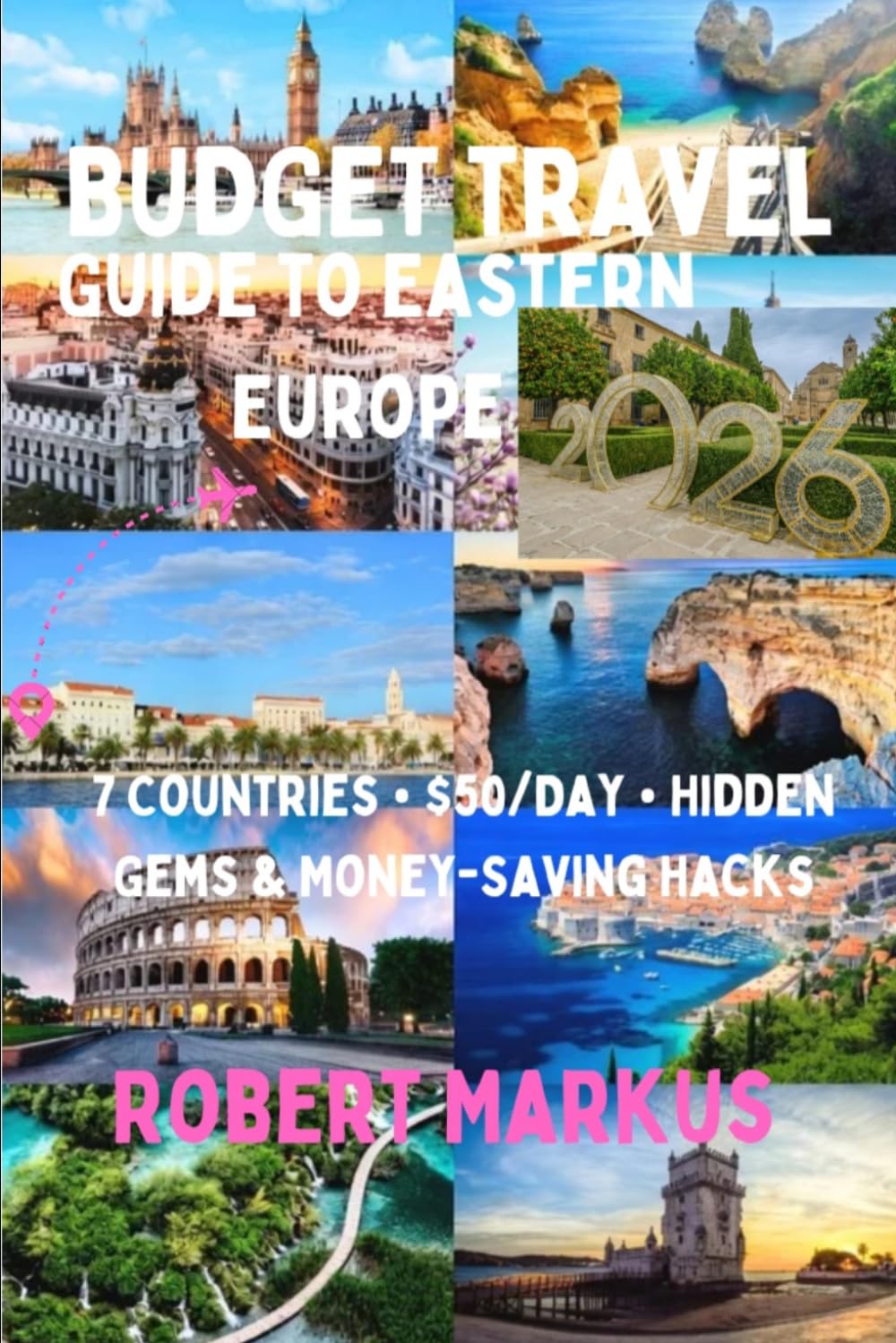 Budget Travel Guide to Eastern Europe 2026: "How to Travel Across 7 Countries on $50 a Day cheap flights, Hidden Gems, Smart Itineraries & Money-Saving Hacks