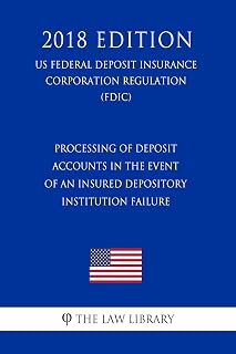 Processing of Deposit Accounts in the Event of an Insured Depository Institution Failure (US Federal Deposit Insurance Corporation Regulation) (FDIC) (2018 Edition)