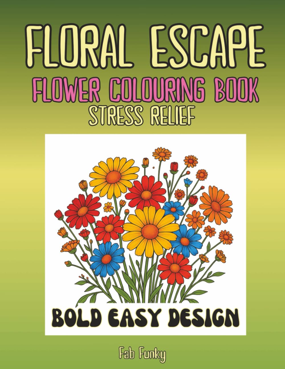 Floral Escape Flower Colouring Book: Stress Relief Bold Easy Design