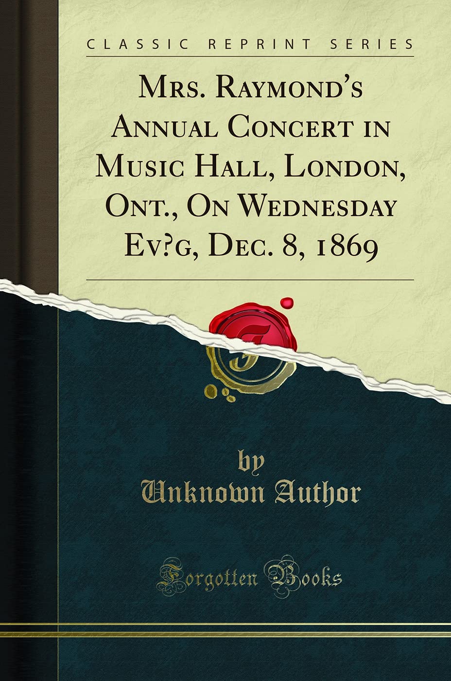Mrs. Raymond's Annual Concert in Music Hall, London, Ont., On Wednesday Evg, Dec. 8, 1869 (Classic Reprint)