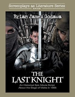 The Last Knight: An Historical Epic Movie Script about the Siege of Malta in 1565 (Screenplays as Literature Series)