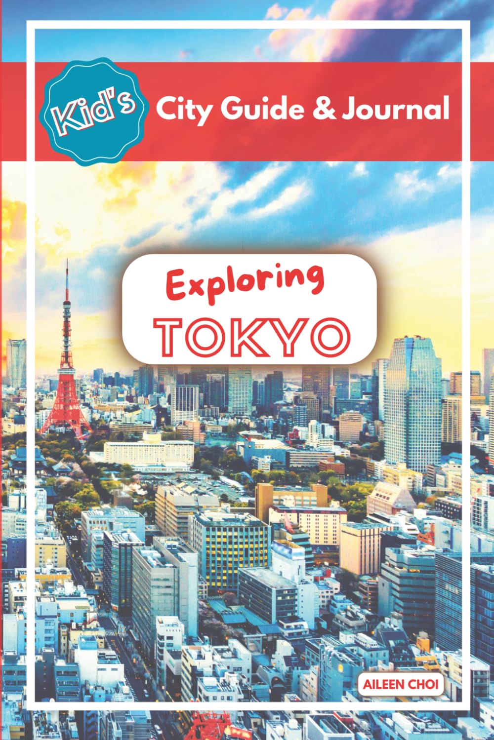 Kid's City Guide & Journal - Exploring Tokyo: Discover Tokyo Through Fun Facts, Activities, Japanese Culture & Travel Memories