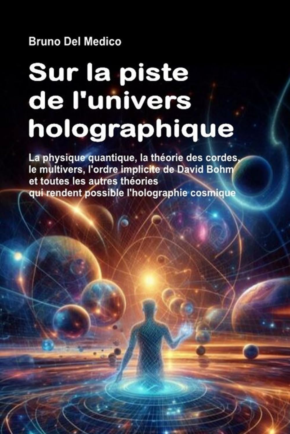 Sur la piste de l'univers holographique: La physique quantique, la théorie des cordes, le multivers, l'ordre implicite de Bohm et toutes les théories ... de Bruno Del Medico en français. (FRA))