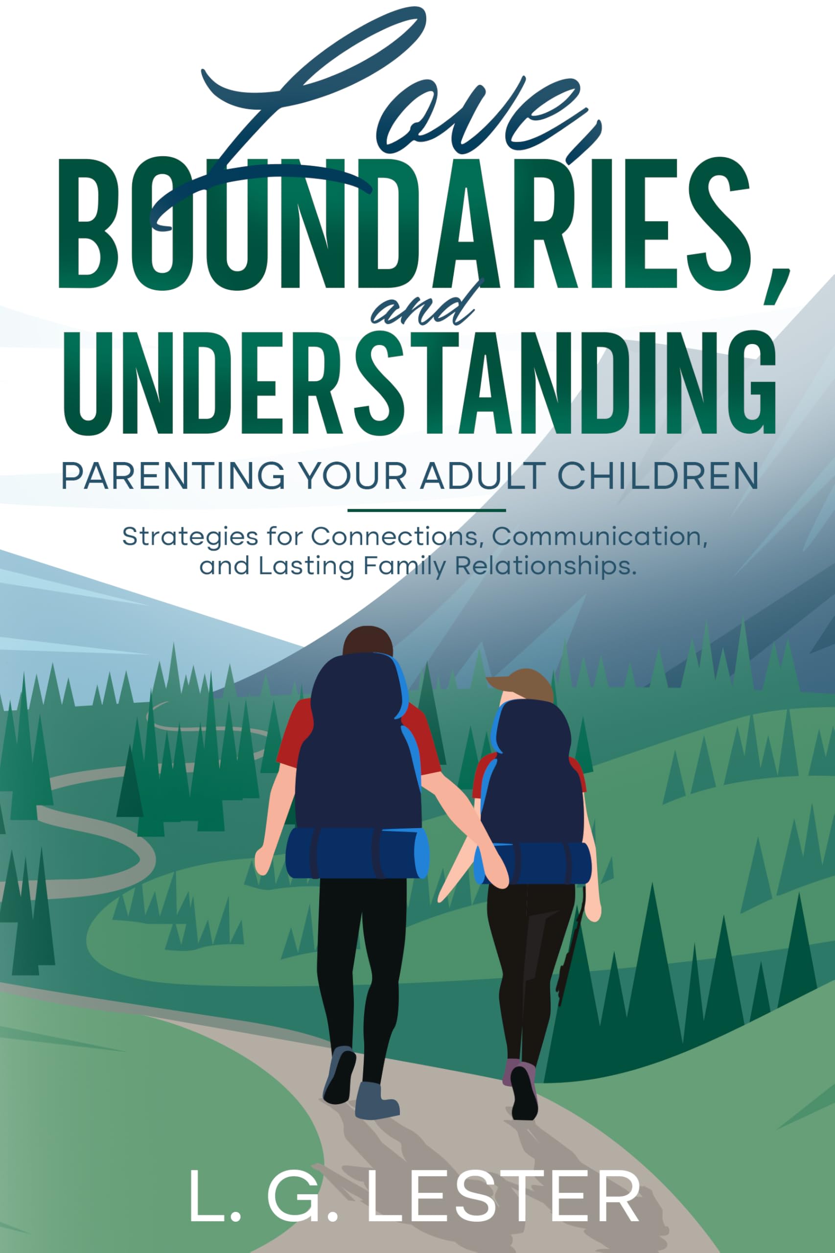 Love, Boundaries, and Understanding: Parenting Adult Children: Strategies for Connections, Communication, and Lasting Family Relationships.